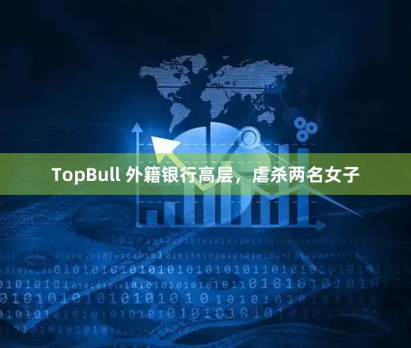 TopBull 外籍银行高层，虐杀两名女子
